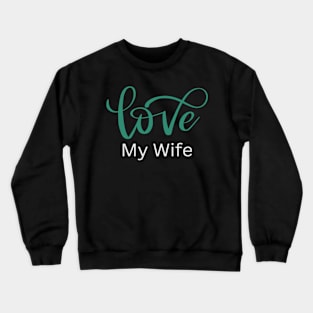 Love My Wife, Romance, Romantic, Cursive Writing Valentines Crewneck Sweatshirt